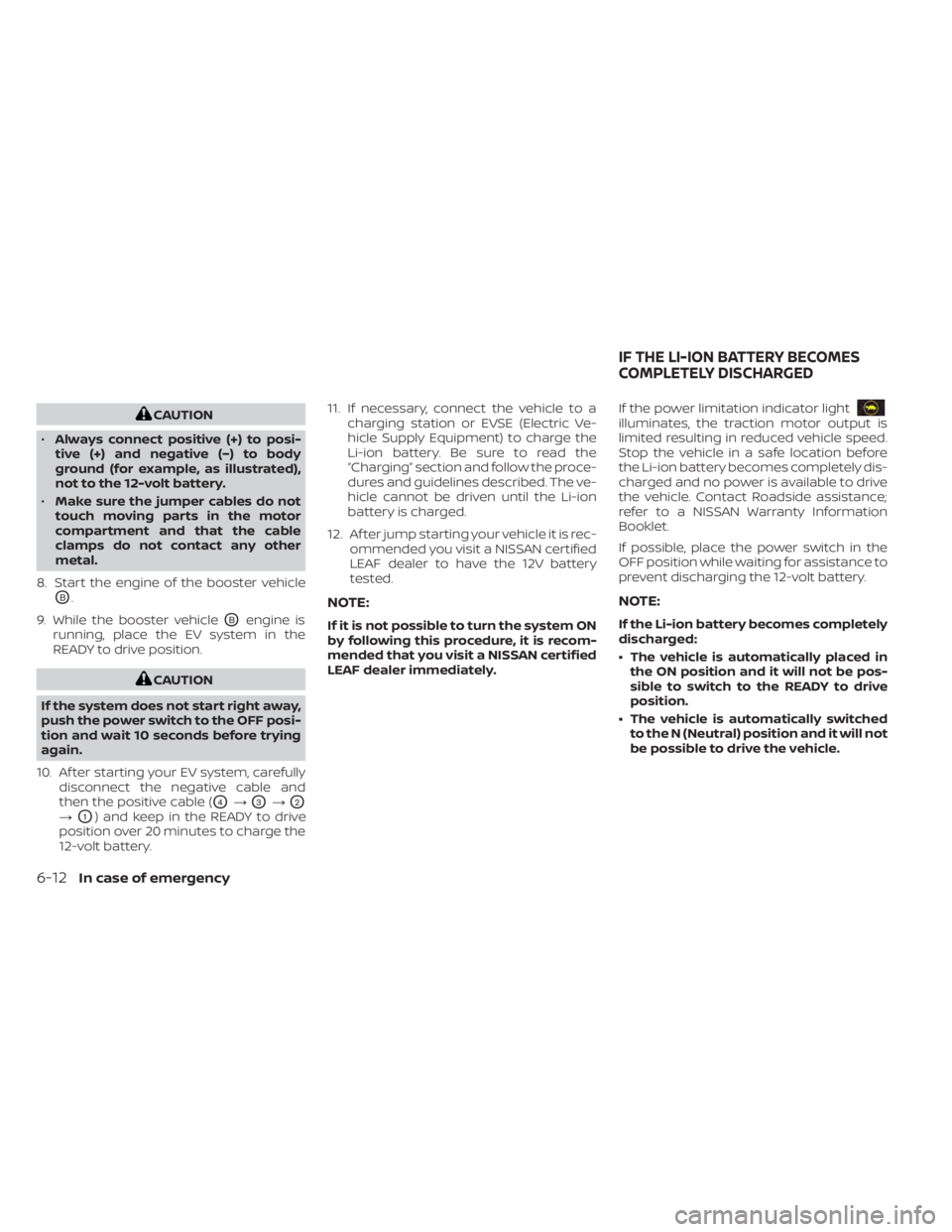 NISSAN LEAF 2021 Owner´s Manual CAUTION
• Always connect positive (+) to posi-
tive (+) and negative (−) to body
ground (for example, as illustrated),
not to the 12-volt battery.
• Make sure the jumper cables do not
touch movi NISSAN LEAF 2021 Owner´s Manual CAUTION
• Always connect positive (+) to posi-
tive (+) and negative (−) to body
ground (for example, as illustrated),
not to the 12-volt battery.
• Make sure the jumper cables do not
touch movi