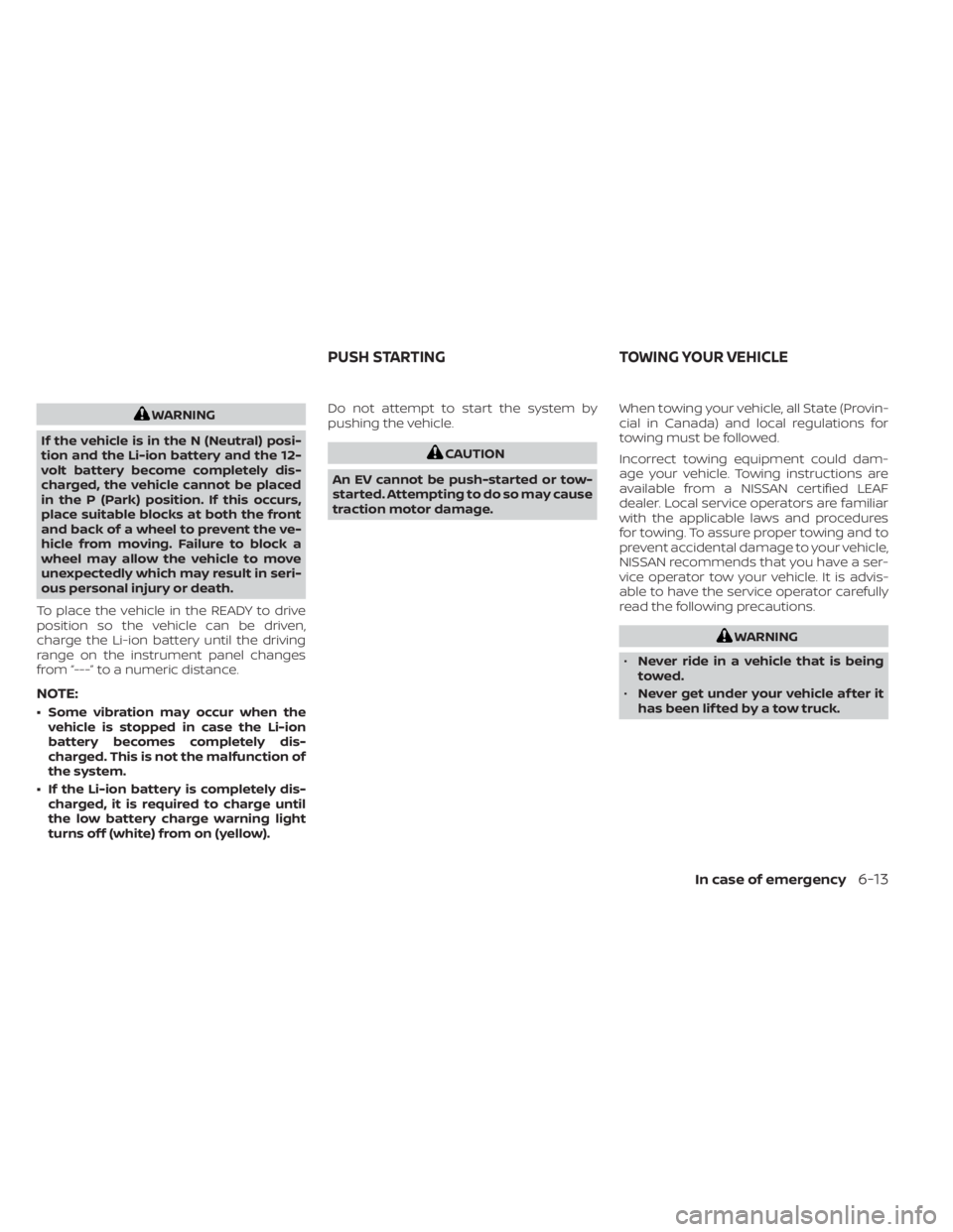 NISSAN LEAF 2021 Owner´s Manual WARNING
If the vehicle is in the N (Neutral) posi-
tion and the Li-ion battery and the 12-
volt battery become completely dis-
charged, the vehicle cannot be placed
in the P (Park) position. If this o NISSAN LEAF 2021 Owner´s Manual WARNING
If the vehicle is in the N (Neutral) posi-
tion and the Li-ion battery and the 12-
volt battery become completely dis-
charged, the vehicle cannot be placed
in the P (Park) position. If this o