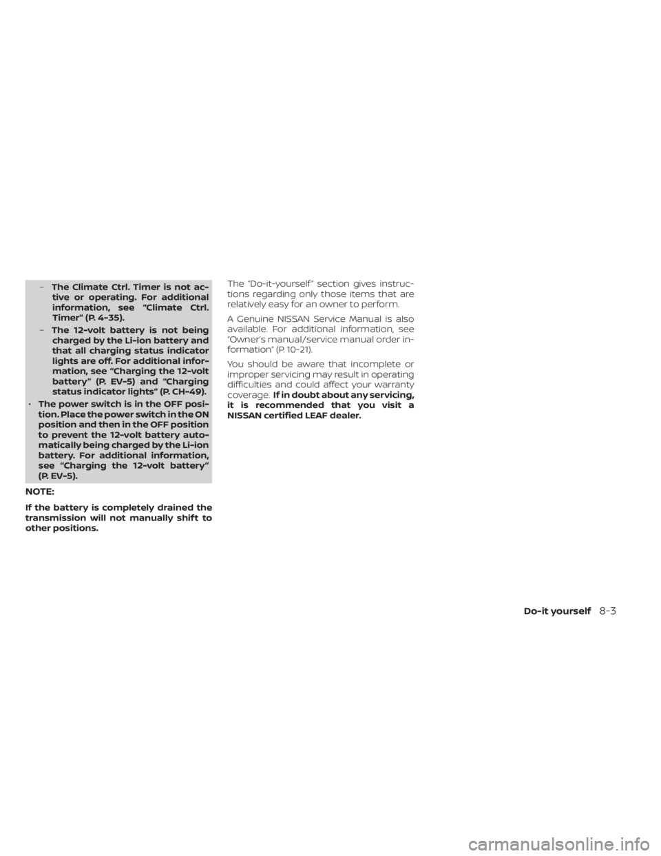 NISSAN LEAF 2021 Owner´s Manual –The Climate Ctrl. Timer is not ac-
tive or operating. For additional
information, see “Climate Ctrl.
Timer” (P. 4-35).
– The 12-volt battery is not being
charged by the Li-ion battery and
tha NISSAN LEAF 2021 Owner´s Manual –The Climate Ctrl. Timer is not ac-
tive or operating. For additional
information, see “Climate Ctrl.
Timer” (P. 4-35).
– The 12-volt battery is not being
charged by the Li-ion battery and
tha