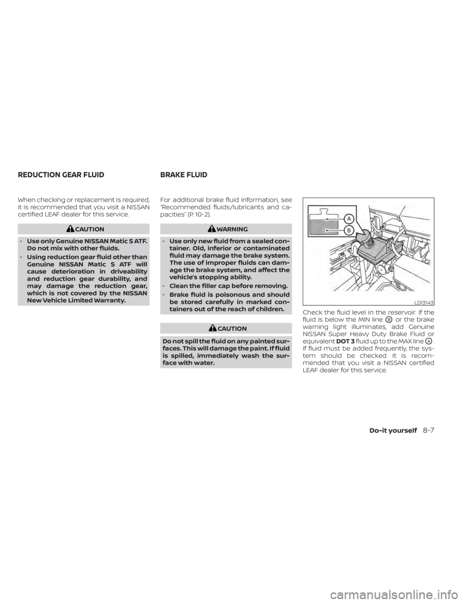 NISSAN LEAF 2021 Owner´s Manual When checking or replacement is required,
it is recommended that you visit a NISSAN
certified LEAF dealer for this service.
CAUTION
• Use only Genuine NISSAN Matic S ATF.
Do not mix with other fluid NISSAN LEAF 2021 Owner´s Manual When checking or replacement is required,
it is recommended that you visit a NISSAN
certified LEAF dealer for this service.
CAUTION
• Use only Genuine NISSAN Matic S ATF.
Do not mix with other fluid