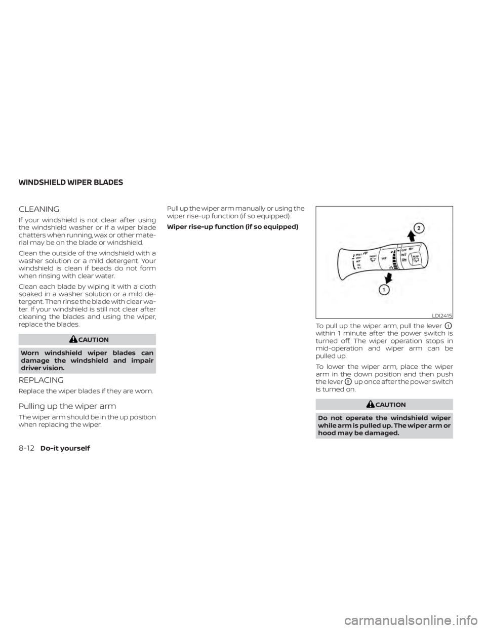 NISSAN LEAF 2021 Owner´s Manual CLEANING
If your windshield is not clear af ter using
the windshield washer or if a wiper blade
chatters when running, wax or other mate-
rial may be on the blade or windshield.
Clean the outside of t NISSAN LEAF 2021 Owner´s Manual CLEANING
If your windshield is not clear af ter using
the windshield washer or if a wiper blade
chatters when running, wax or other mate-
rial may be on the blade or windshield.
Clean the outside of t