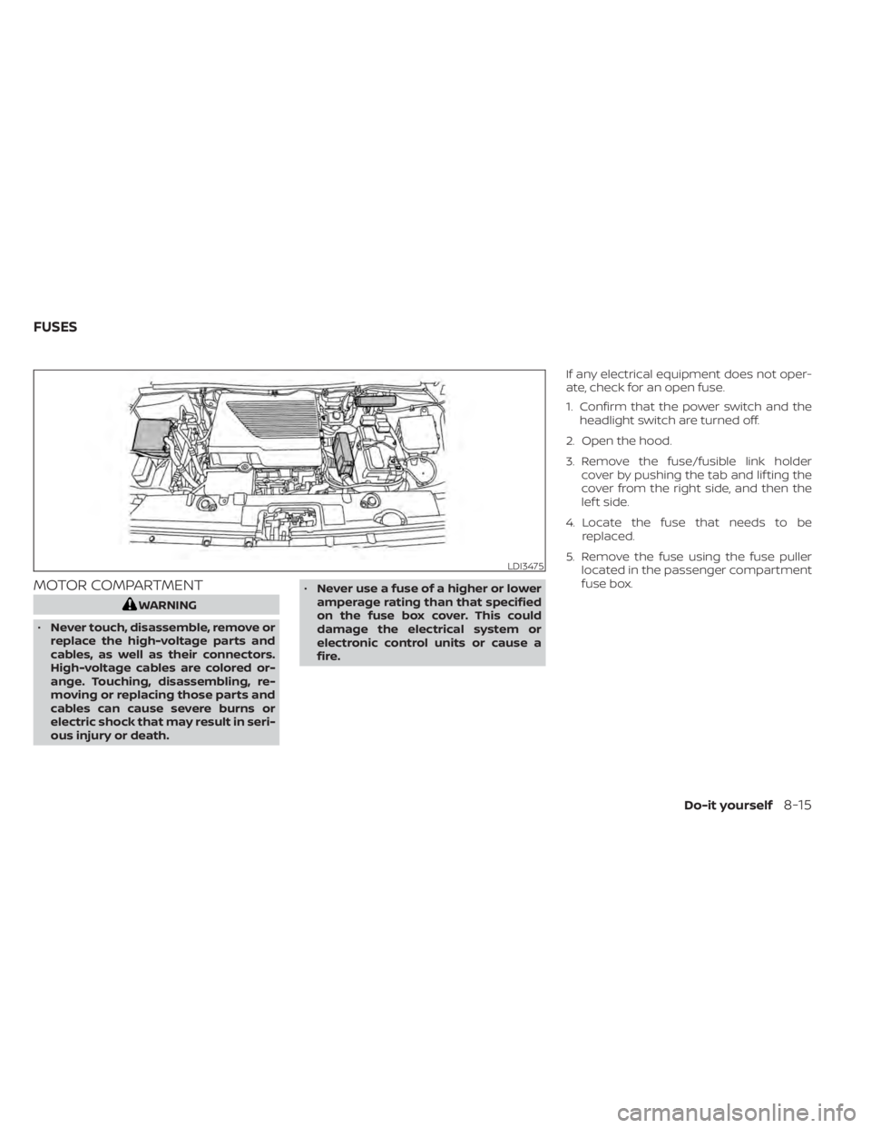 NISSAN LEAF 2021  Owner´s Manual MOTOR COMPARTMENT
WARNING
• Never touch, disassemble, remove or
replace the high-voltage parts and
cables, as well as their connectors.
High-voltage cables are colored or-
ange. Touching, disassembl