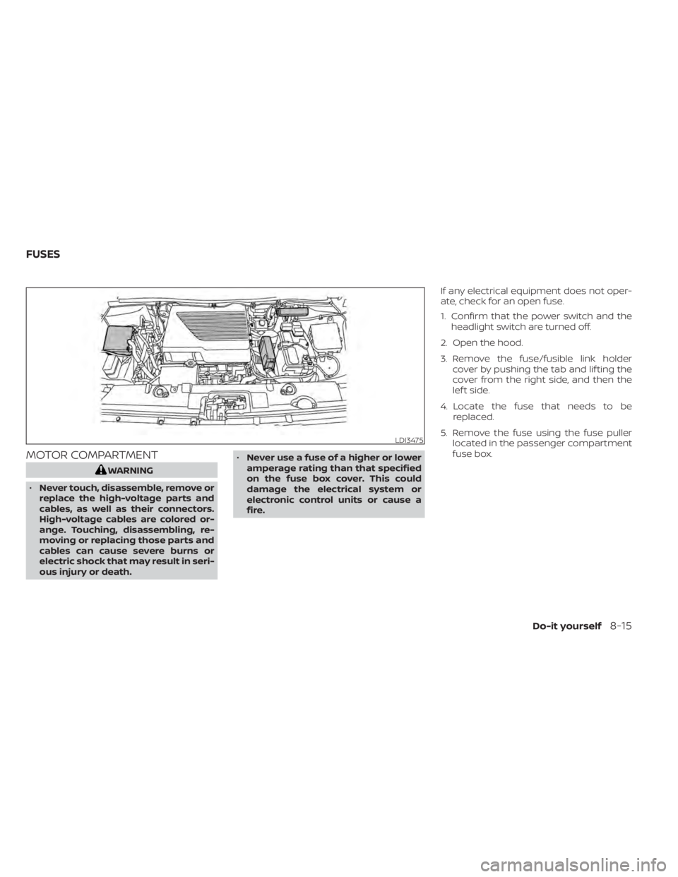 NISSAN LEAF 2021 Owner´s Manual MOTOR COMPARTMENT
WARNING
• Never touch, disassemble, remove or
replace the high-voltage parts and
cables, as well as their connectors.
High-voltage cables are colored or-
ange. Touching, disassembl NISSAN LEAF 2021 Owner´s Manual MOTOR COMPARTMENT
WARNING
• Never touch, disassemble, remove or
replace the high-voltage parts and
cables, as well as their connectors.
High-voltage cables are colored or-
ange. Touching, disassembl