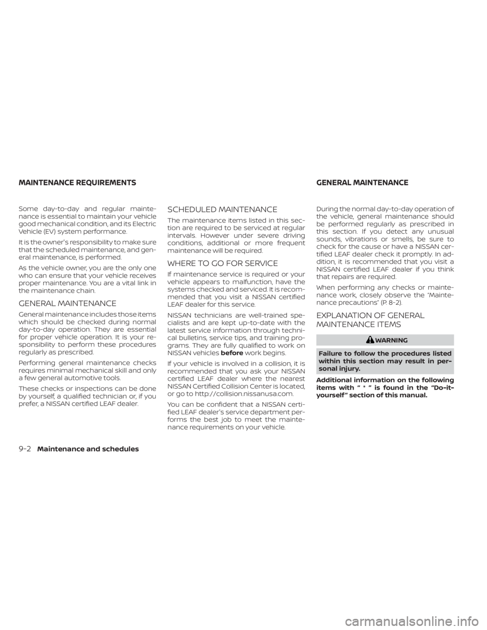 NISSAN LEAF 2021 Owner´s Manual Some day-to-day and regular mainte-
nance is essential to maintain your vehicle
good mechanical condition, and its Electric
Vehicle (EV) system performance.
It is the owner's responsibility to mak NISSAN LEAF 2021 Owner´s Manual Some day-to-day and regular mainte-
nance is essential to maintain your vehicle
good mechanical condition, and its Electric
Vehicle (EV) system performance.
It is the owner's responsibility to mak