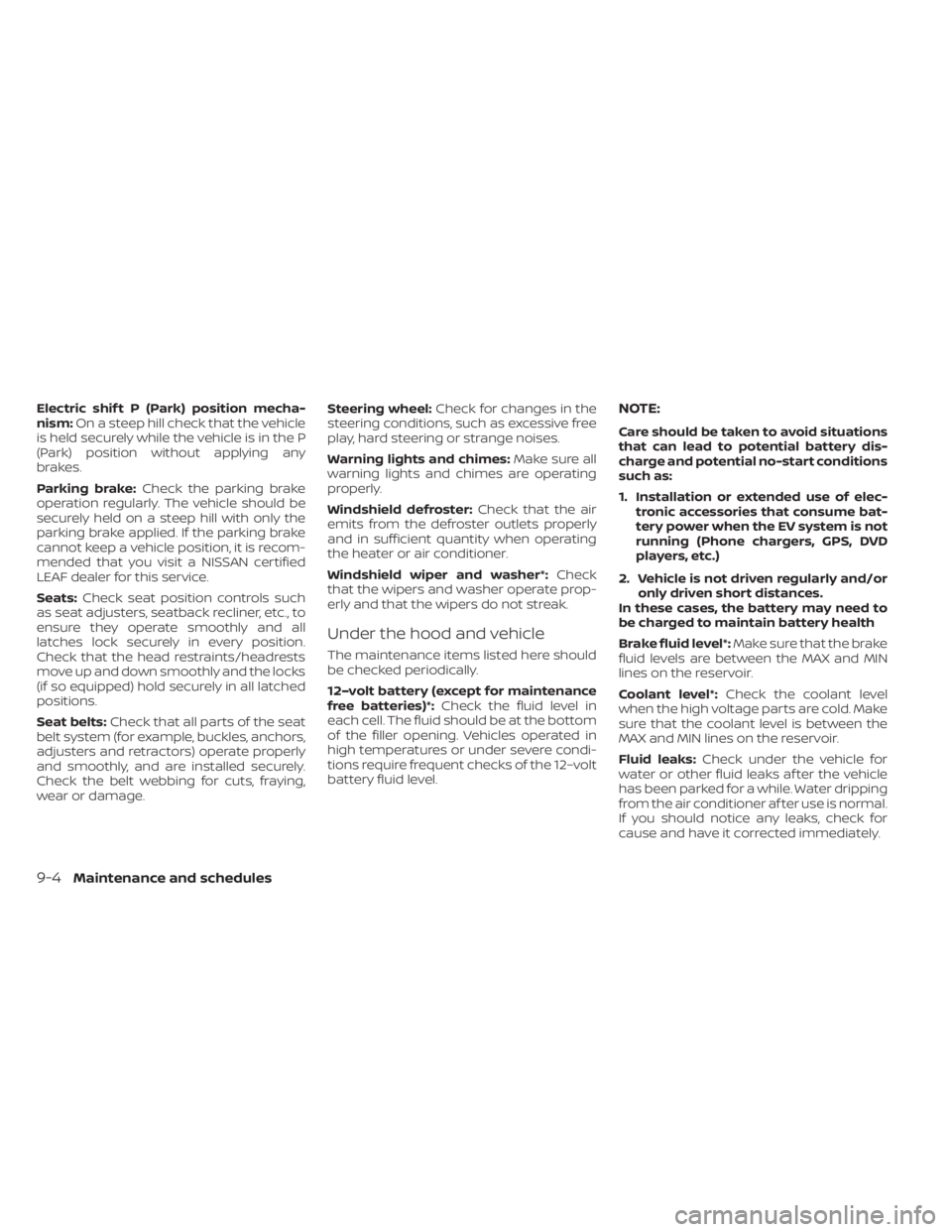 NISSAN LEAF 2021  Owner´s Manual Electric shif t P (Park) position mecha-
nism:On a steep hill check that the vehicle
is held securely while the vehicle is in the P
(Park) position without applying any
brakes.
Parking brake: Check th