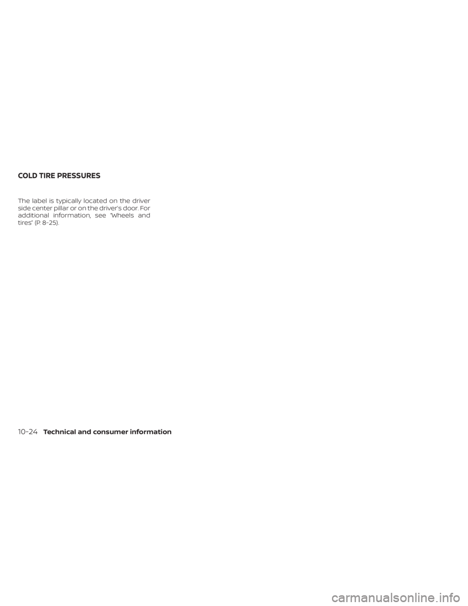 NISSAN LEAF 2021 Owner´s Manual The label is typically located on the driver
side center pillar or on the driver’s door. For
additional information, see “Wheels and
tires” (P. 8-25).
COLD TIRE PRESSURES
10-24Technical and cons NISSAN LEAF 2021 Owner´s Manual The label is typically located on the driver
side center pillar or on the driver’s door. For
additional information, see “Wheels and
tires” (P. 8-25).
COLD TIRE PRESSURES
10-24Technical and cons