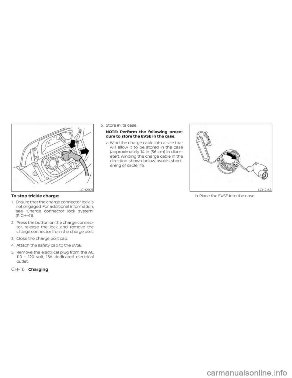 NISSAN LEAF 2021 Owner´s Manual To stop trickle charge:
1. Ensure that the charge connector lock isnot engaged. For additional information,
see “Charge connector lock system”
(P. CH-41).
2. Press the button on the charge connec- NISSAN LEAF 2021 Owner´s Manual To stop trickle charge:
1. Ensure that the charge connector lock isnot engaged. For additional information,
see “Charge connector lock system”
(P. CH-41).
2. Press the button on the charge connec-