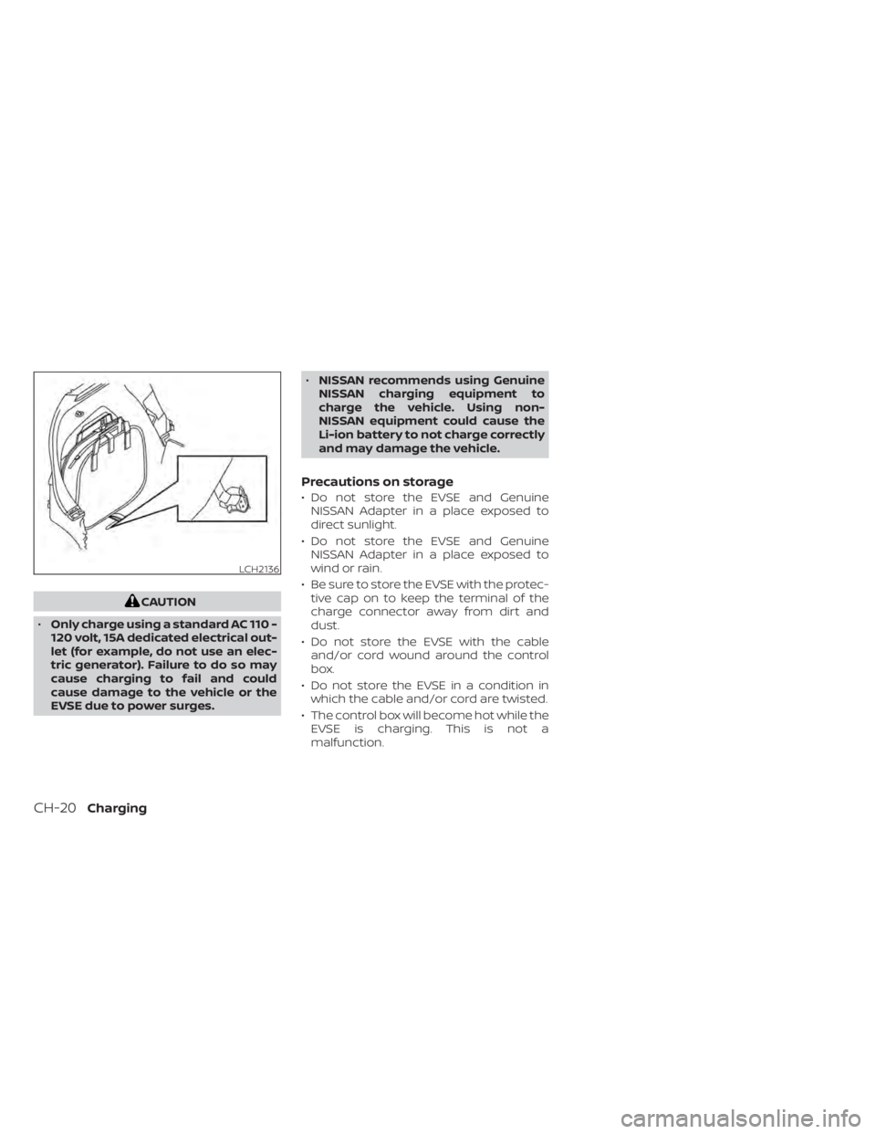 NISSAN LEAF 2021 Owner´s Manual CAUTION
• Only charge using a standard AC 110 -
120 volt, 15A dedicated electrical out-
let (for example, do not use an elec-
tric generator). Failure to do so may
cause charging to fail and could
c NISSAN LEAF 2021 Owner´s Manual CAUTION
• Only charge using a standard AC 110 -
120 volt, 15A dedicated electrical out-
let (for example, do not use an elec-
tric generator). Failure to do so may
cause charging to fail and could
c