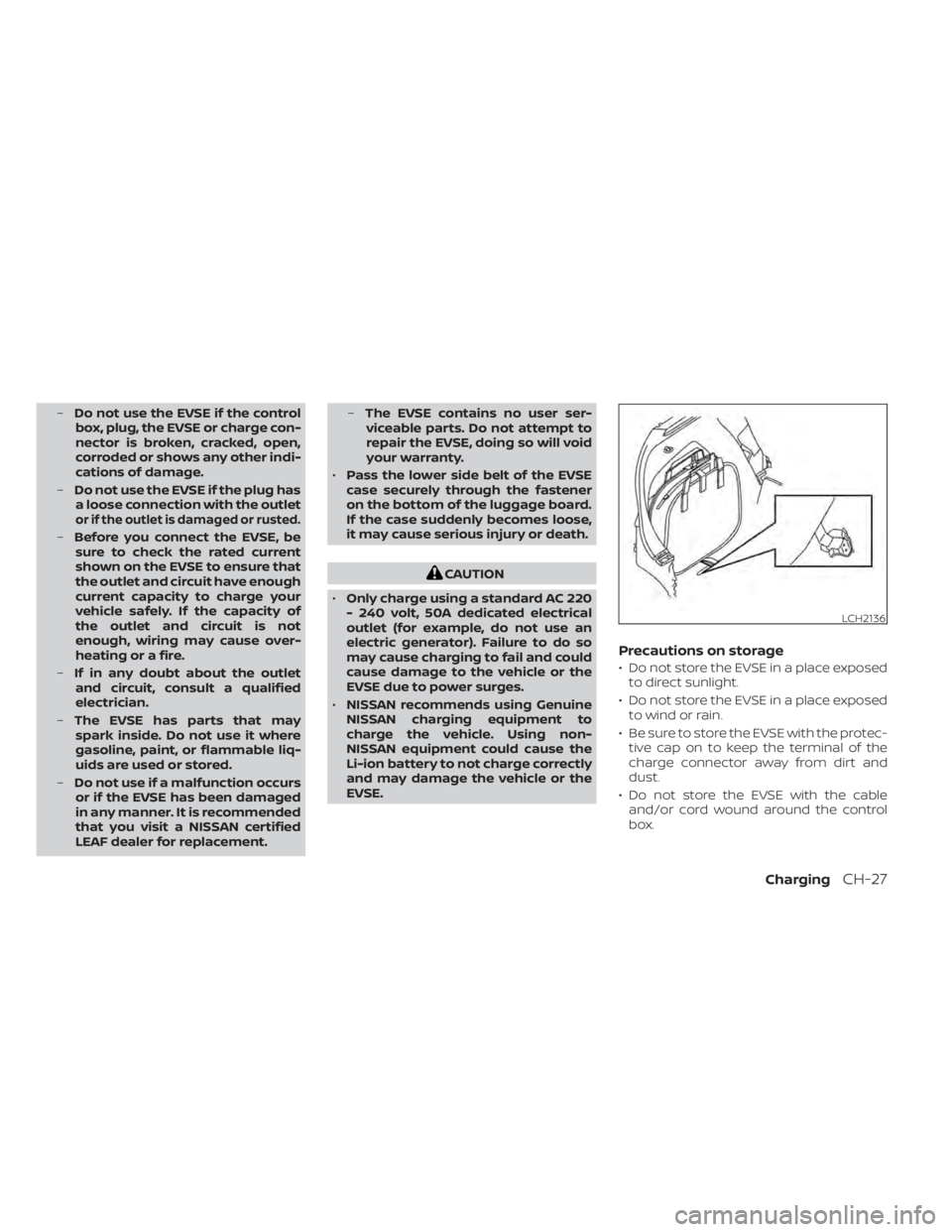 NISSAN LEAF 2021 Owner´s Manual –Do not use the EVSE if the control
box, plug, the EVSE or charge con-
nector is broken, cracked, open,
corroded or shows any other indi-
cations of damage.
– Do not use the EVSE if the plug has
a NISSAN LEAF 2021 Owner´s Manual –Do not use the EVSE if the control
box, plug, the EVSE or charge con-
nector is broken, cracked, open,
corroded or shows any other indi-
cations of damage.
– Do not use the EVSE if the plug has
a