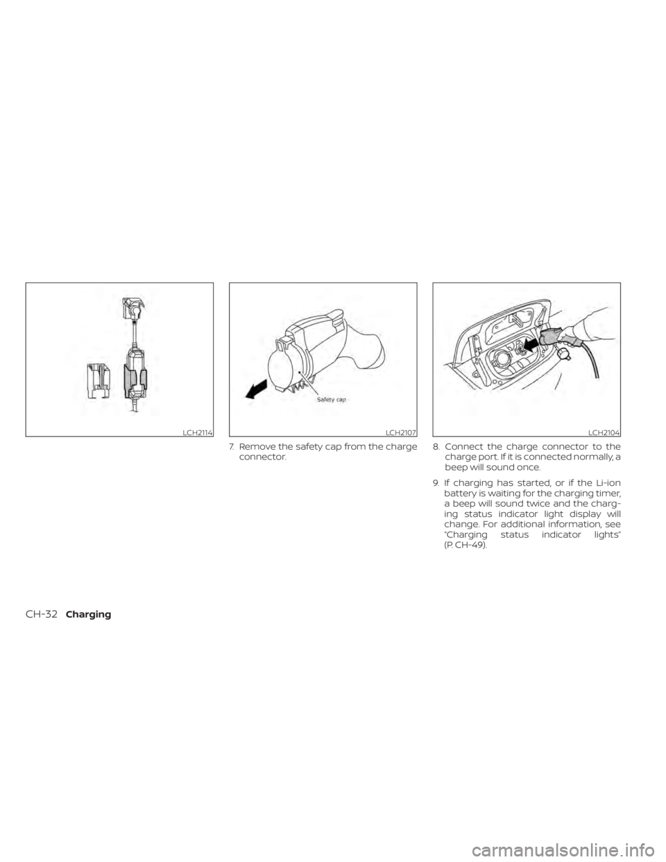 NISSAN LEAF 2021 Owner´s Manual 7. Remove the safety cap from the chargeconnector. 8. Connect the charge connector to the
charge port. If it is connected normally, a
beep will sound once.
9. If charging has started, or if the Li-ion NISSAN LEAF 2021 Owner´s Manual 7. Remove the safety cap from the chargeconnector. 8. Connect the charge connector to the
charge port. If it is connected normally, a
beep will sound once.
9. If charging has started, or if the Li-ion