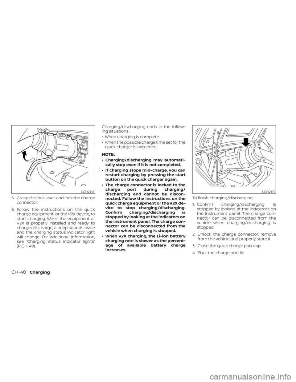 NISSAN LEAF 2021 Owner´s Manual 5. Grasp the lock lever and lock the chargeconnector.
6. Follow the instructions on the quick charge equipment, or the V2X device, to
start charging. When the equipment or
V2X is properly installed an NISSAN LEAF 2021 Owner´s Manual 5. Grasp the lock lever and lock the chargeconnector.
6. Follow the instructions on the quick charge equipment, or the V2X device, to
start charging. When the equipment or
V2X is properly installed an