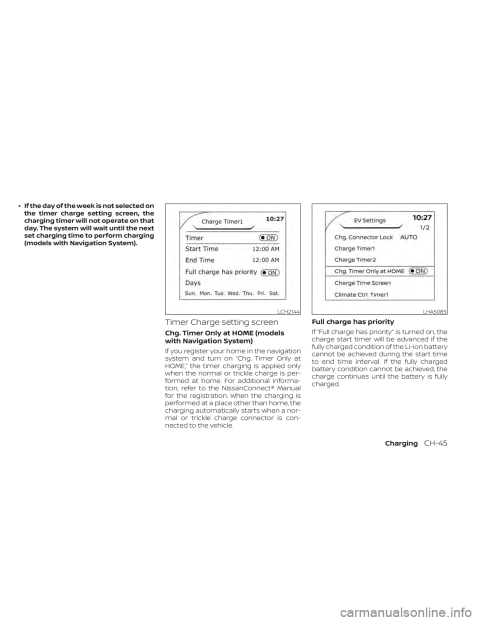 NISSAN LEAF 2021 Owner´s Manual • If the day of the week is not selected onthe timer charge setting screen, the
charging timer will not operate on that
day. The system will wait until the next
set charging time to perform charging NISSAN LEAF 2021 Owner´s Manual • If the day of the week is not selected onthe timer charge setting screen, the
charging timer will not operate on that
day. The system will wait until the next
set charging time to perform charging