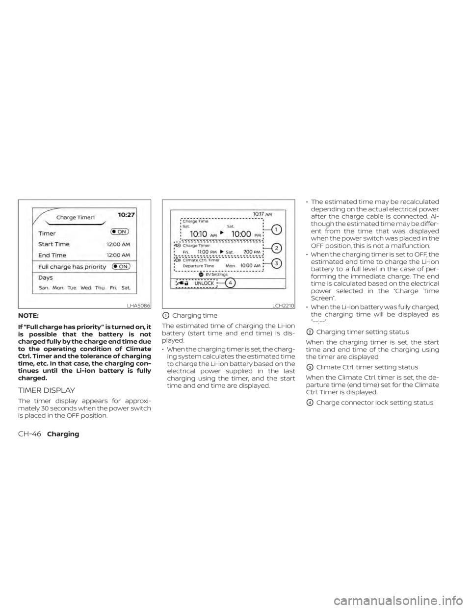 NISSAN LEAF 2021 Owner´s Manual NOTE:
If “Full charge has priority ” is turned on, it
is possible that the battery is not
charged fully by the charge end time due
to the operating condition of Climate
Ctrl. Timer and the toleran NISSAN LEAF 2021 Owner´s Manual NOTE:
If “Full charge has priority ” is turned on, it
is possible that the battery is not
charged fully by the charge end time due
to the operating condition of Climate
Ctrl. Timer and the toleran