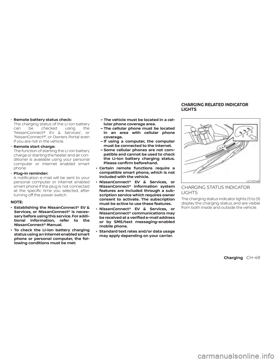 NISSAN LEAF 2021 Owner´s Manual •Remote battery status check:
The charging status of the Li-ion battery
can be checked using the
“NissanConnect® EV & Services”, or
“NissanConnect®”, or Owners Portal even
if you are not i NISSAN LEAF 2021 Owner´s Manual •Remote battery status check:
The charging status of the Li-ion battery
can be checked using the
“NissanConnect® EV & Services”, or
“NissanConnect®”, or Owners Portal even
if you are not i