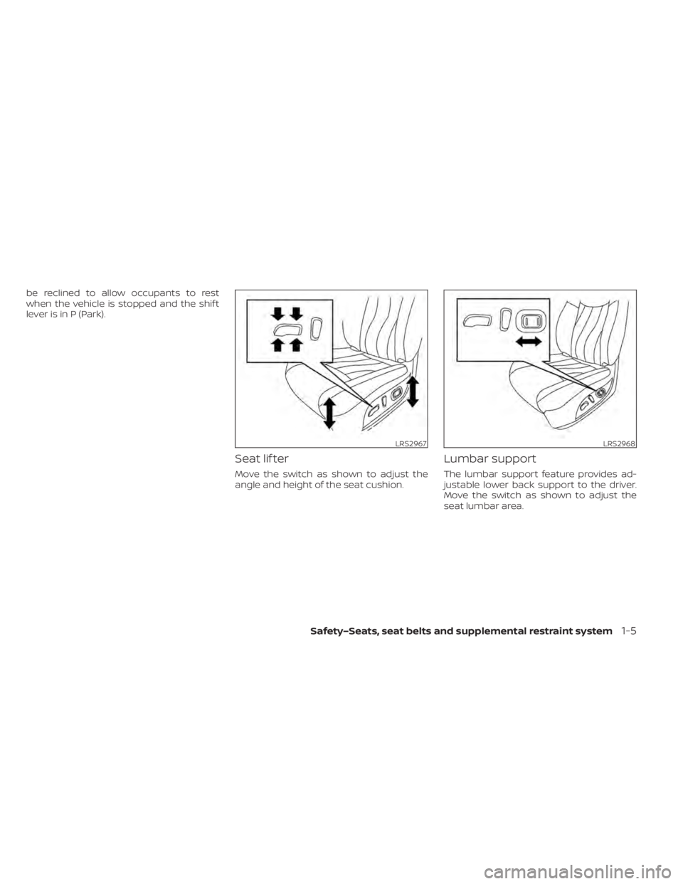 NISSAN LEAF 2020 Owner´s Manual be reclined to allow occupants to rest
when the vehicle is stopped and the shif t
lever is in P (Park).
Seat lif ter
Move the switch as shown to adjust the
angle and height of the seat cushion.
Lumbar NISSAN LEAF 2020 Owner´s Manual be reclined to allow occupants to rest
when the vehicle is stopped and the shif t
lever is in P (Park).
Seat lif ter
Move the switch as shown to adjust the
angle and height of the seat cushion.
Lumbar