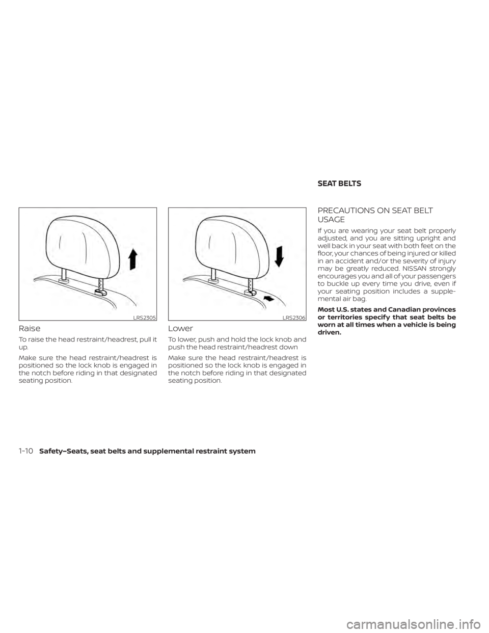 NISSAN LEAF 2020 Owner´s Manual Raise
To raise the head restraint/headrest, pull it
up.
Make sure the head restraint/headrest is
positioned so the lock knob is engaged in
the notch before riding in that designated
seating position.
NISSAN LEAF 2020 Owner´s Manual Raise
To raise the head restraint/headrest, pull it
up.
Make sure the head restraint/headrest is
positioned so the lock knob is engaged in
the notch before riding in that designated
seating position.
