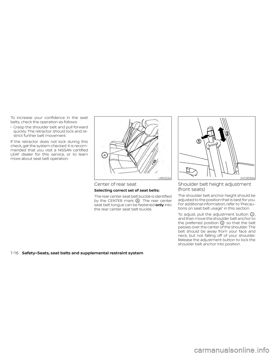 NISSAN LEAF 2020 Owner´s Manual To increase your confidence in the seat
belts, check the operation as follows:
• Grasp the shoulder belt and pull forwardquickly. The retractor should lock and re-
strict further belt movement.
If t NISSAN LEAF 2020 Owner´s Manual To increase your confidence in the seat
belts, check the operation as follows:
• Grasp the shoulder belt and pull forwardquickly. The retractor should lock and re-
strict further belt movement.
If t
