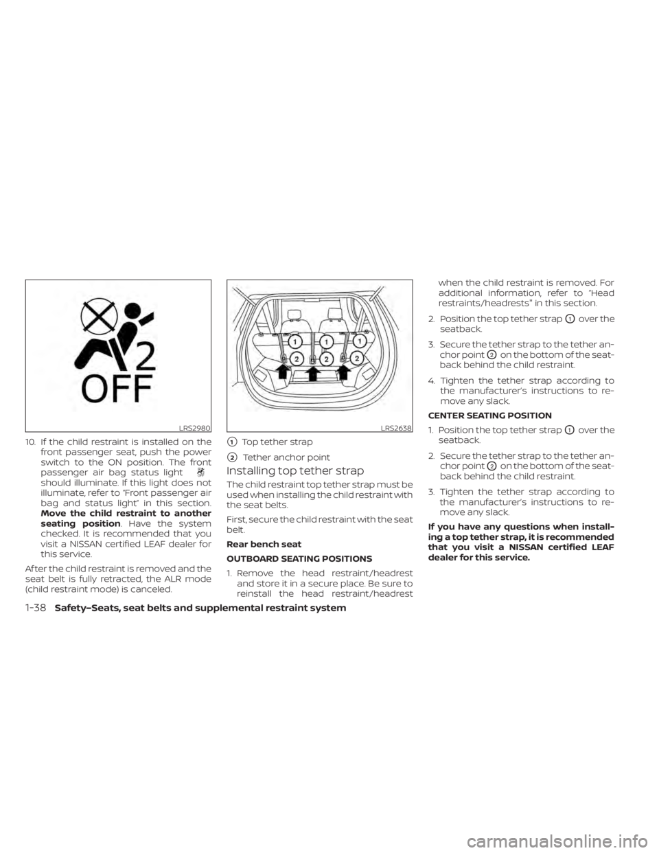 NISSAN LEAF 2020 Owner´s Manual 10. If the child restraint is installed on thefront passenger seat, push the power
switch to the ON position. The front
passenger air bag status light
should illuminate. If this light does not
illumin NISSAN LEAF 2020 Owner´s Manual 10. If the child restraint is installed on thefront passenger seat, push the power
switch to the ON position. The front
passenger air bag status light
should illuminate. If this light does not
illumin