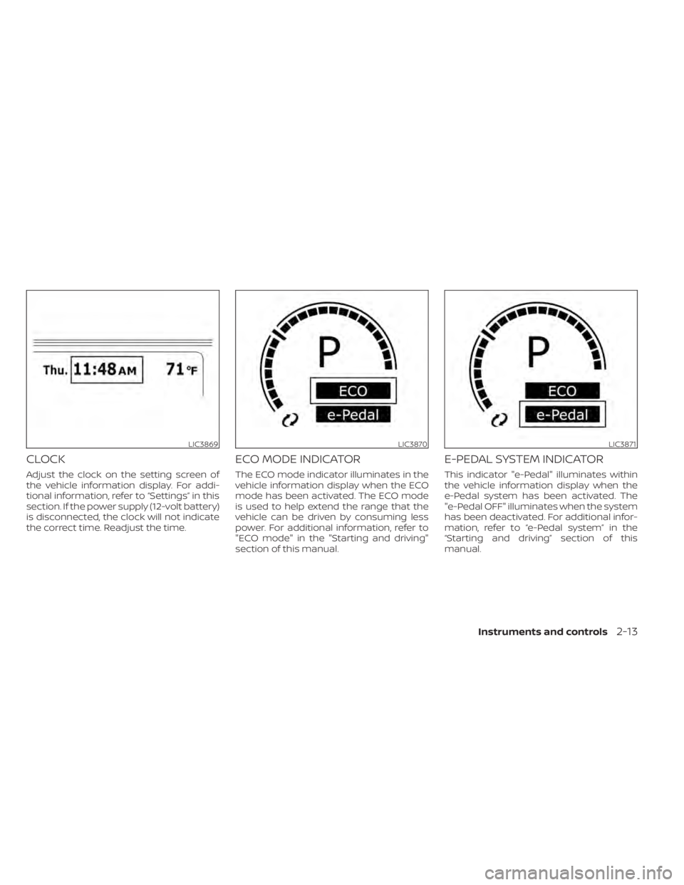 NISSAN LEAF 2020 Owner´s Manual CLOCK
Adjust the clock on the setting screen of
the vehicle information display. For addi-
tional information, refer to “Settings” in this
section. If the power supply (12-volt battery)
is disconn NISSAN LEAF 2020 Owner´s Manual CLOCK
Adjust the clock on the setting screen of
the vehicle information display. For addi-
tional information, refer to “Settings” in this
section. If the power supply (12-volt battery)
is disconn