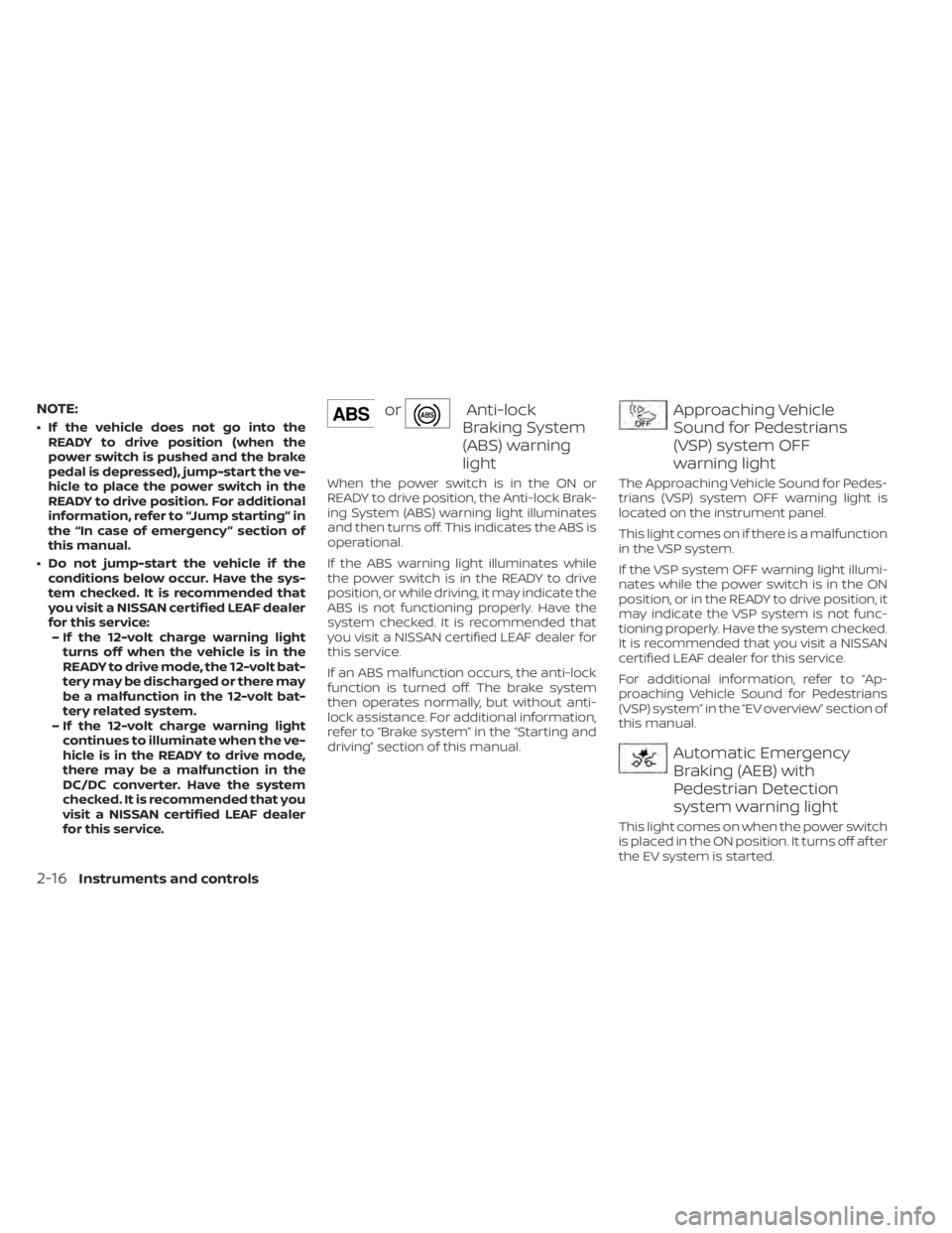 NISSAN LEAF 2020 Owner´s Manual NOTE:
• If the vehicle does not go into theREADY to drive position (when the
power switch is pushed and the brake
pedal is depressed), jump-start the ve-
hicle to place the power switch in the
READY NISSAN LEAF 2020 Owner´s Manual NOTE:
• If the vehicle does not go into theREADY to drive position (when the
power switch is pushed and the brake
pedal is depressed), jump-start the ve-
hicle to place the power switch in the
READY