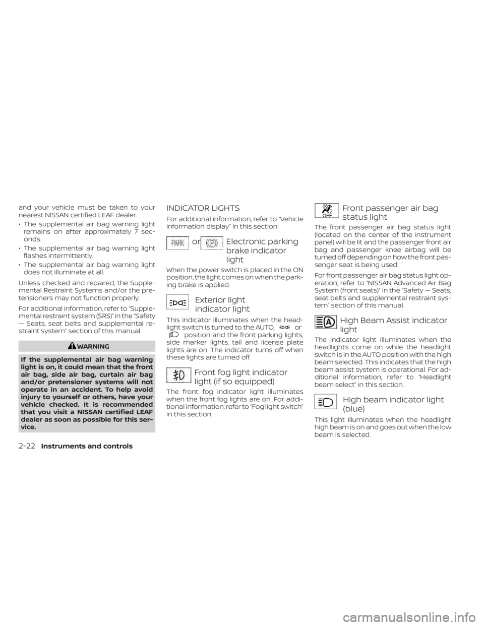 NISSAN LEAF 2020 Owner´s Manual and your vehicle must be taken to your
nearest NISSAN certified LEAF dealer.
• The supplemental air bag warning lightremains on af ter approximately 7 sec-
onds.
• The supplemental air bag warning NISSAN LEAF 2020 Owner´s Manual and your vehicle must be taken to your
nearest NISSAN certified LEAF dealer.
• The supplemental air bag warning lightremains on af ter approximately 7 sec-
onds.
• The supplemental air bag warning