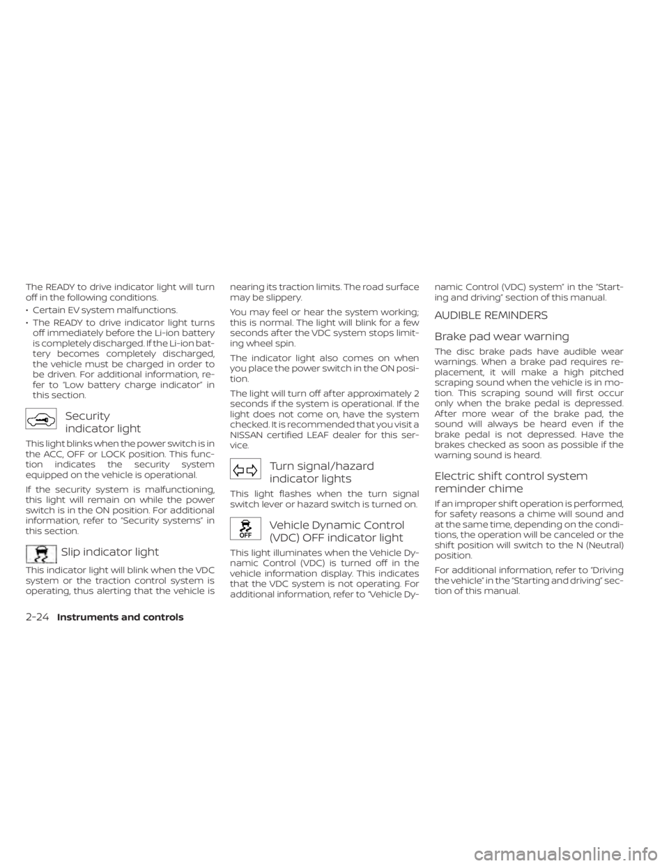 NISSAN LEAF 2020 Owner´s Manual The READY to drive indicator light will turn
off in the following conditions.
• Certain EV system malfunctions.
• The READY to drive indicator light turnsoff immediately before the Li-ion battery
NISSAN LEAF 2020 Owner´s Manual The READY to drive indicator light will turn
off in the following conditions.
• Certain EV system malfunctions.
• The READY to drive indicator light turnsoff immediately before the Li-ion battery