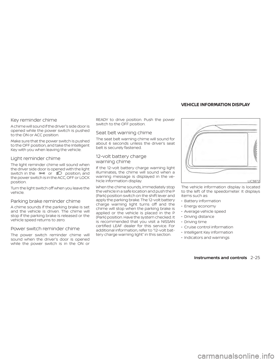 NISSAN LEAF 2020 Owner´s Manual Key reminder chime
A chime will sound if the driver's side door is
opened while the power switch is pushed
to the ON or ACC position.
Make sure that the power switch is pushed
to the OFF position, NISSAN LEAF 2020 Owner´s Manual Key reminder chime
A chime will sound if the driver's side door is
opened while the power switch is pushed
to the ON or ACC position.
Make sure that the power switch is pushed
to the OFF position,