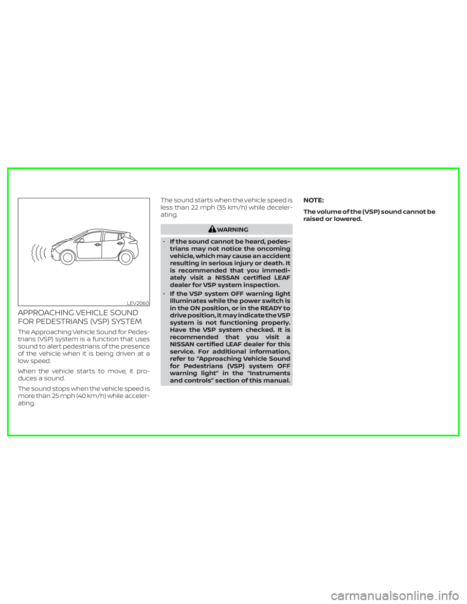 NISSAN LEAF 2020  Owner´s Manual APPROACHING VEHICLE SOUND
FOR PEDESTRIANS (VSP) SYSTEM
The Approaching Vehicle Sound for Pedes-
trians (VSP) system is a function that uses
sound to alert pedestrians of the presence
of the vehicle wh
