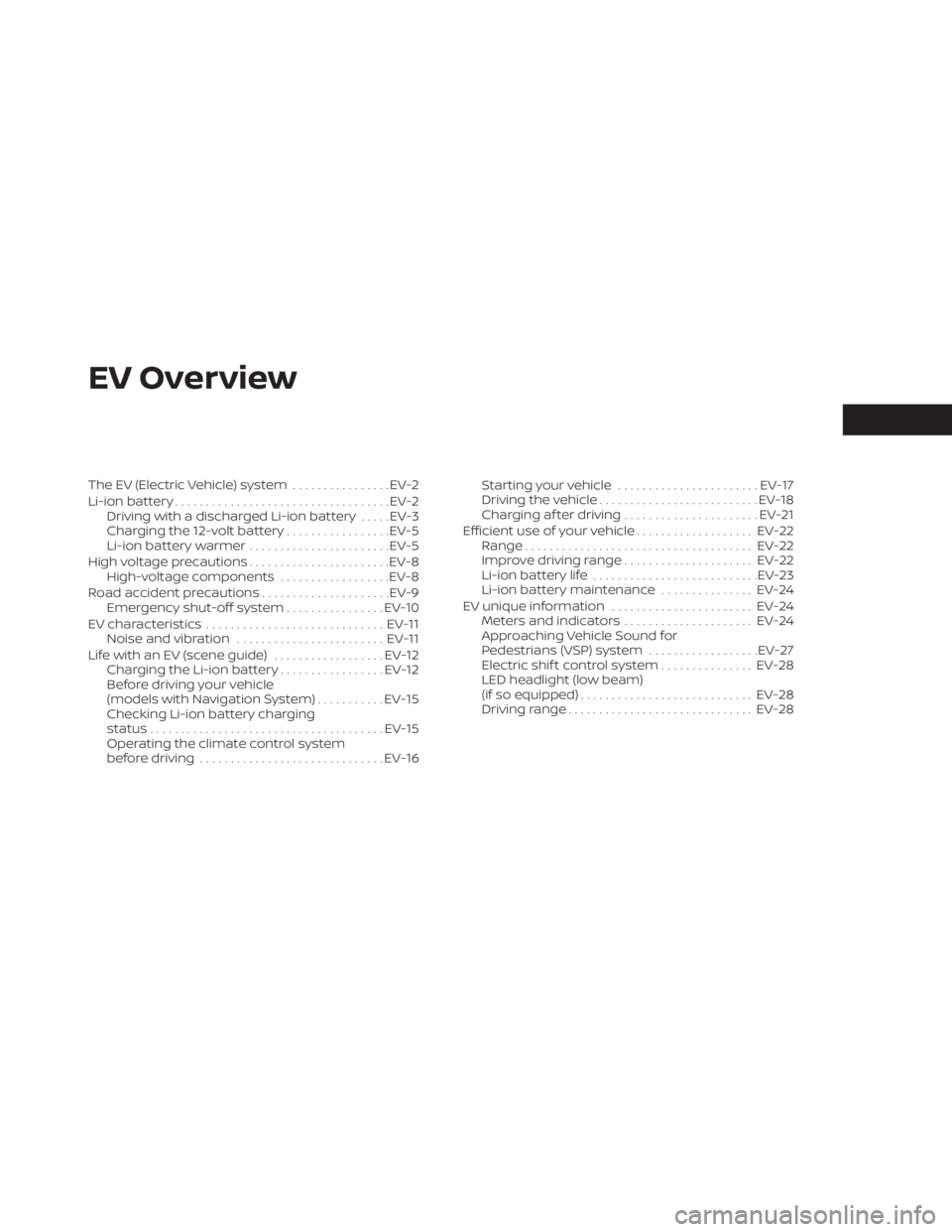 NISSAN LEAF 2020 Owner´s Manual EV Overview
The EV (Electric Vehicle) system................EV-2
Li-ion battery ................................... EV-2
Driving with a discharged Li-ion battery .....EV-3
Charging the 12-volt battery NISSAN LEAF 2020 Owner´s Manual EV Overview
The EV (Electric Vehicle) system................EV-2
Li-ion battery ................................... EV-2
Driving with a discharged Li-ion battery .....EV-3
Charging the 12-volt battery