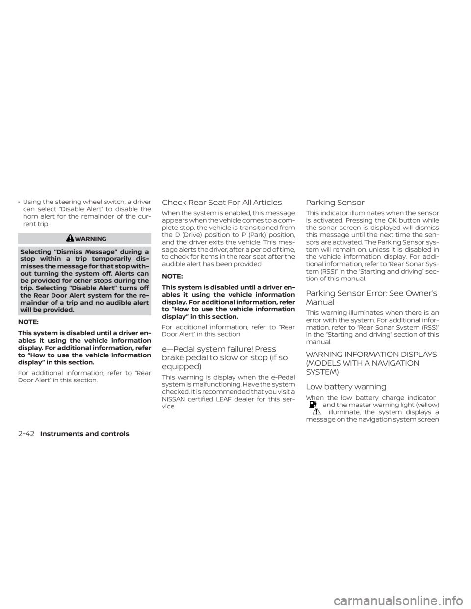 NISSAN LEAF 2020  Owner´s Manual • Using the steering wheel switch, a drivercan select “Disable Alert” to disable the
horn alert for the remainder of the cur-
rent trip.
WARNING
Selecting “Dismiss Message” during a
stop wit