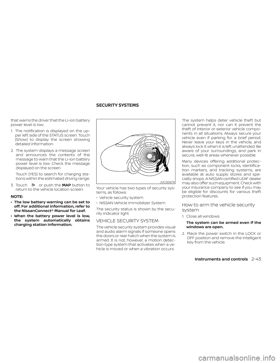 NISSAN LEAF 2020  Owner´s Manual that warns the driver that the Li-ion battery
power level is low.
1. The notification is displayed on the up-per lef t side of the STATUS screen. Touch
[Show] to display the screen showing
detailed in