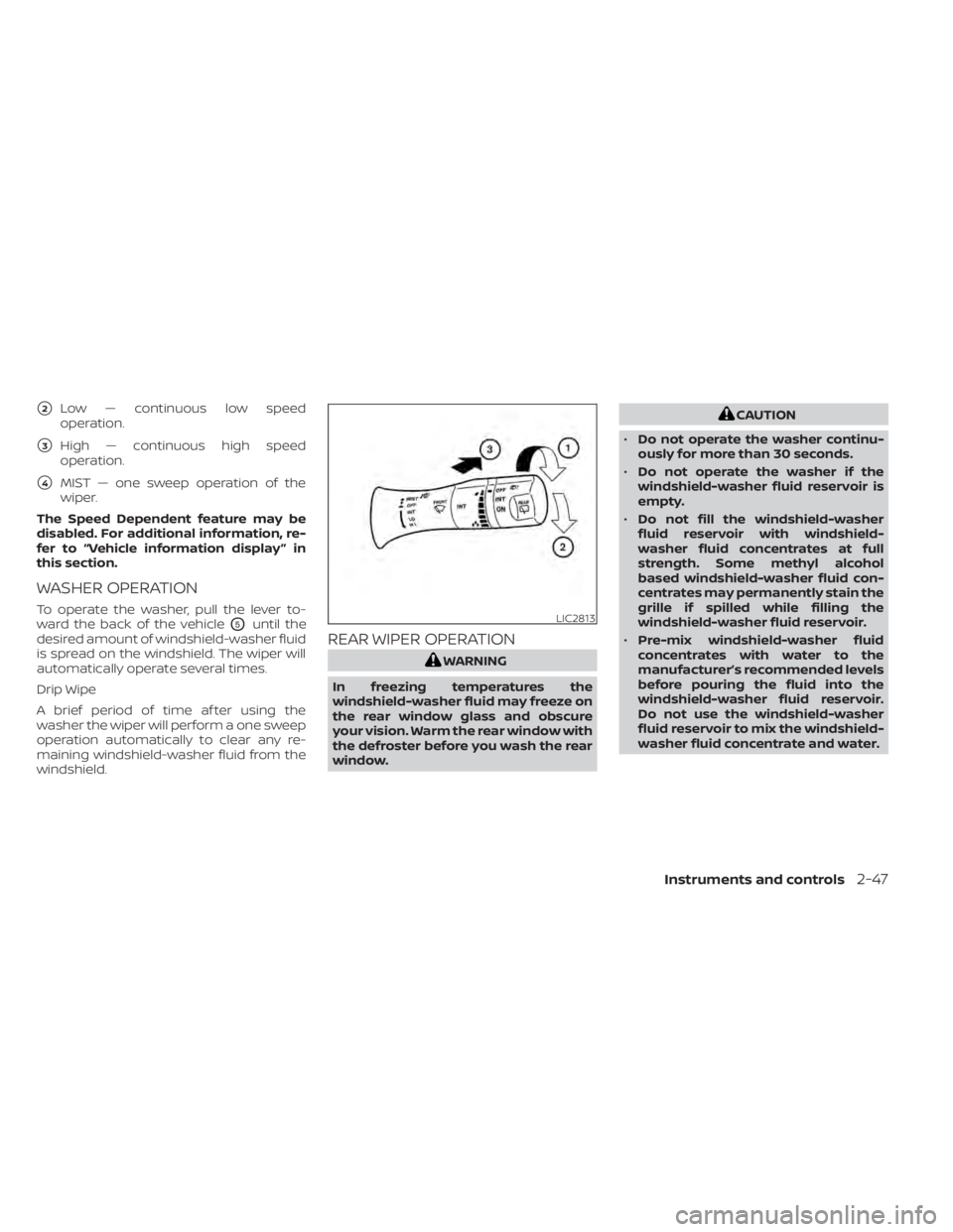 NISSAN LEAF 2020  Owner´s Manual 2Low — continuous low speed
operation.
3High — continuous high speed
operation.
4MIST — one sweep operation of the
wiper.
The Speed Dependent feature may be
disabled. For additional informati