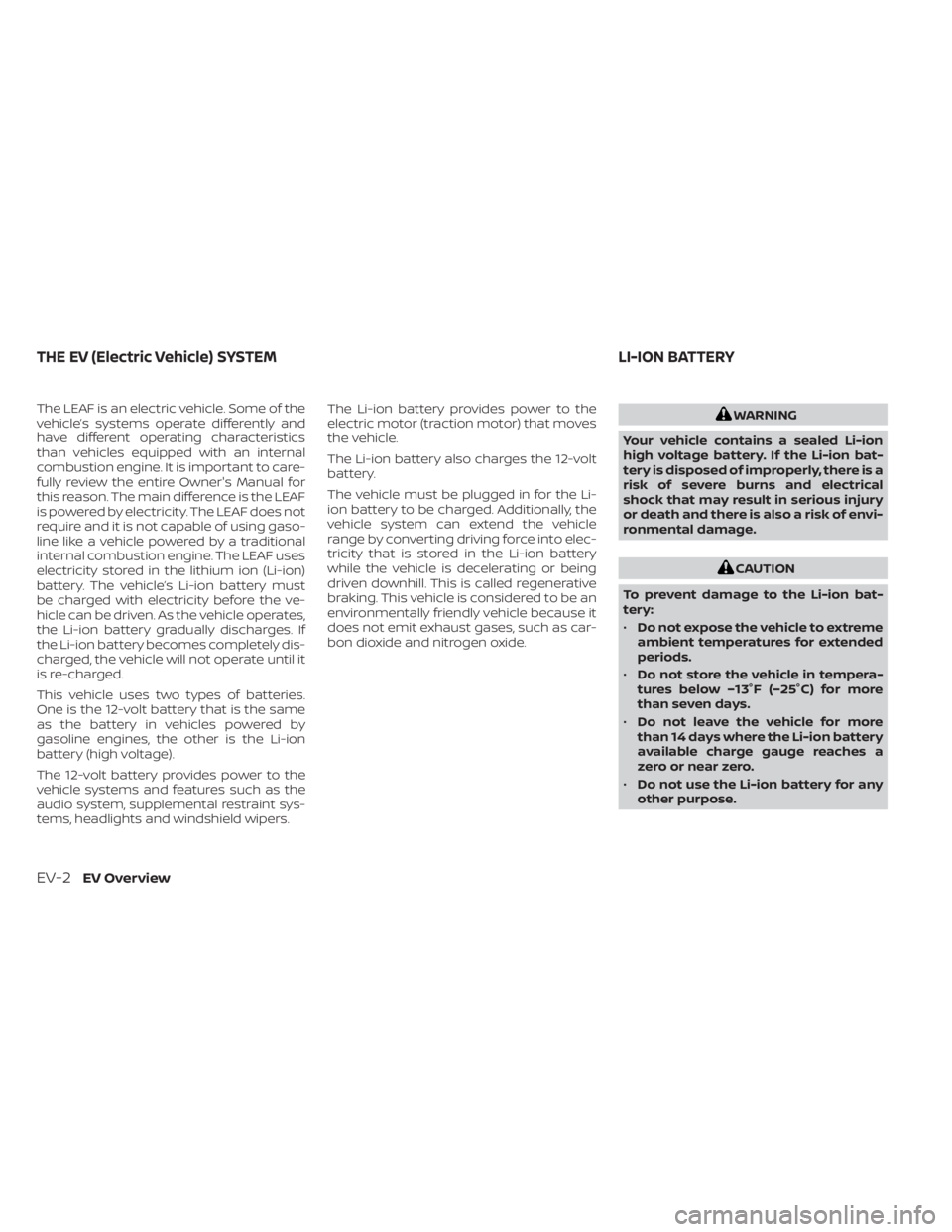 NISSAN LEAF 2020  Owner´s Manual The LEAF is an electric vehicle. Some of the
vehicle’s systems operate differently and
have different operating characteristics
than vehicles equipped with an internal
combustion engine. It is impor