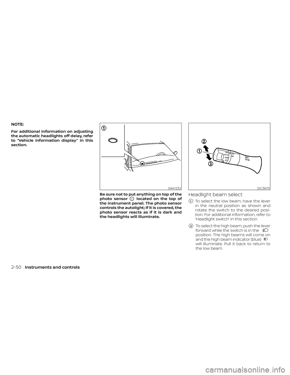 NISSAN LEAF 2020  Owner´s Manual NOTE:
For additional information on adjusting
the automatic headlights off delay, refer
to “Vehicle information display ” in this
section.Be sure not to put anything on top of the
photo sensor
O1l