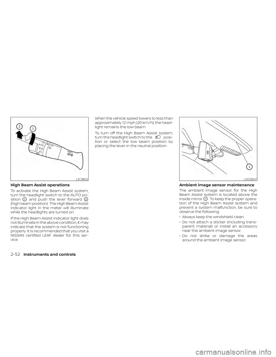 NISSAN LEAF 2020  Owner´s Manual High Beam Assist operations
To activate the High Beam Assist system,
turn the headlight switch to the AUTO po-
sition
O1and push the lever forwardO2
(high beam position). The High Beam Assist
indicato