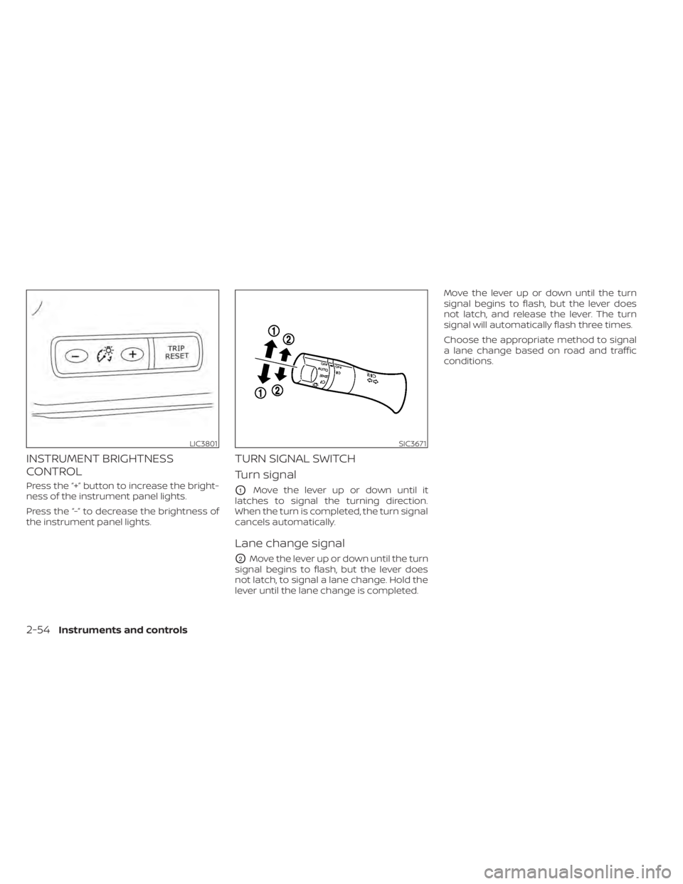 NISSAN LEAF 2020  Owner´s Manual INSTRUMENT BRIGHTNESS
CONTROL
Press the “+” button to increase the bright-
ness of the instrument panel lights.
Press the “-” to decrease the brightness of
the instrument panel lights.
TURN SI