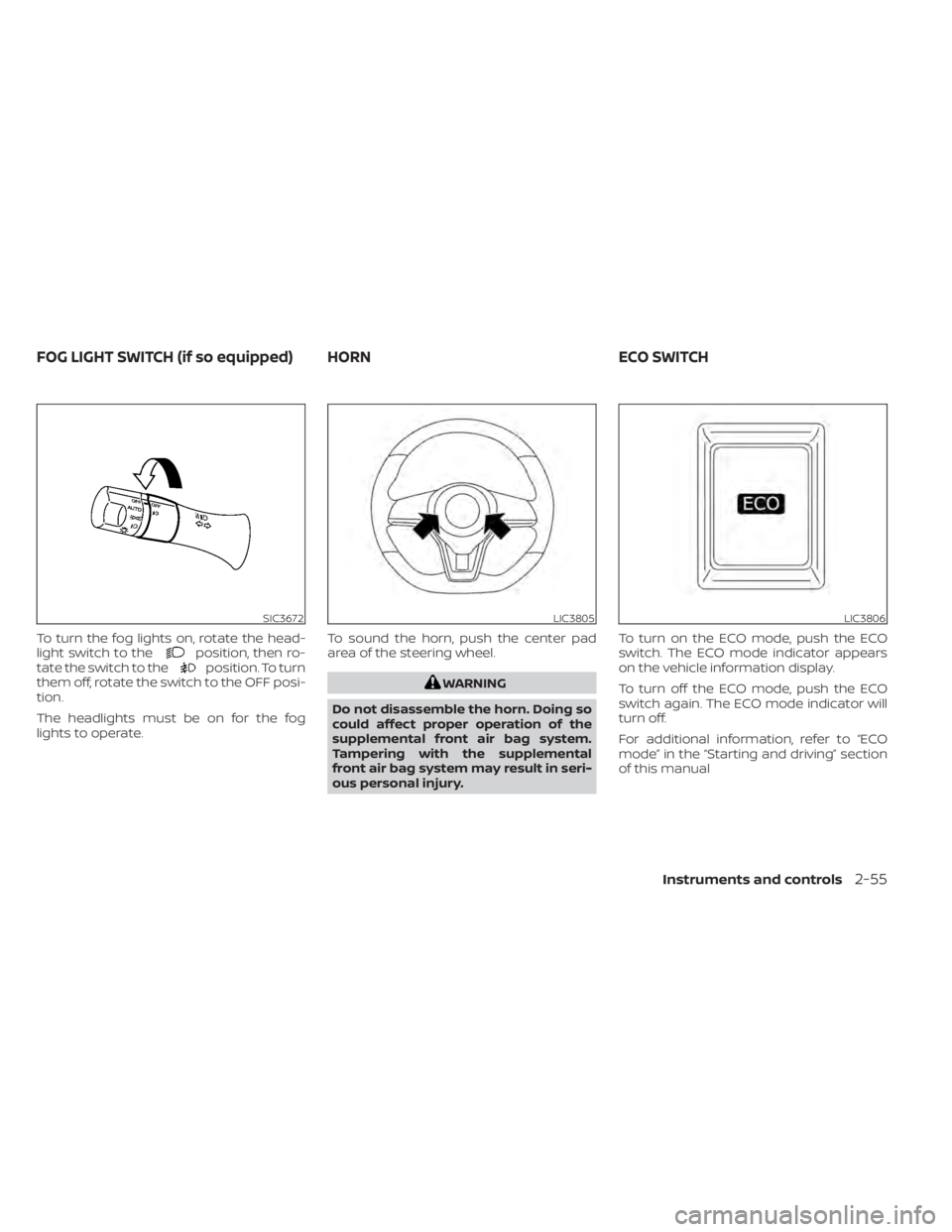 NISSAN LEAF 2020  Owner´s Manual To turn the fog lights on, rotate the head-
light switch to theposition, then ro-
tate the switch to theposition. To turn
them off, rotate the switch to the OFF posi-
tion.
The headlights must be on f