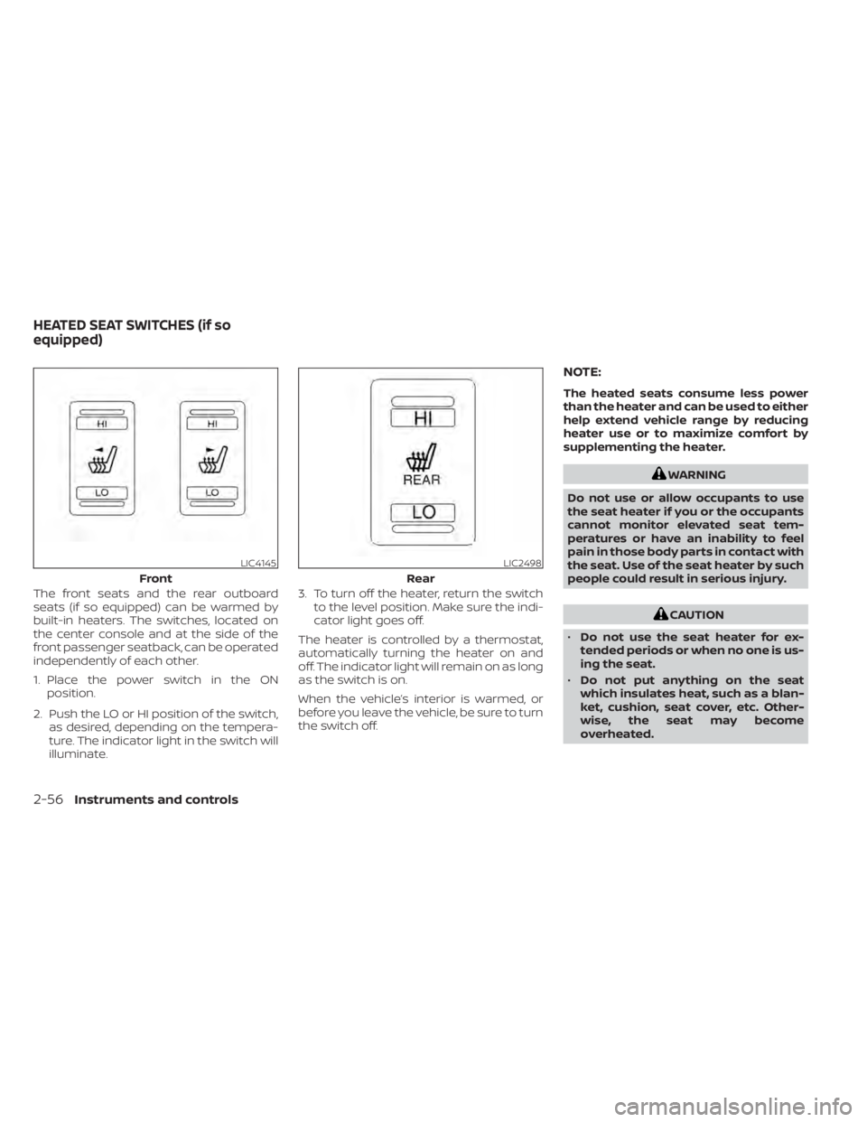 NISSAN LEAF 2020  Owner´s Manual The front seats and the rear outboard
seats (if so equipped) can be warmed by
built-in heaters. The switches, located on
the center console and at the side of the
front passenger seatback, can be oper