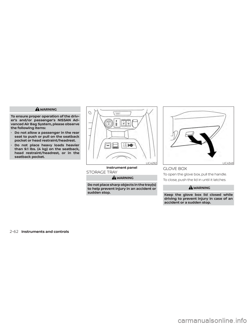 NISSAN LEAF 2020  Owner´s Manual WARNING
To ensure proper operation of the driv-
er’s and/or passenger’s NISSAN Ad-
vanced Air Bag System, please observe
the following items:
• Do not allow a passenger in the rear
seat to push 