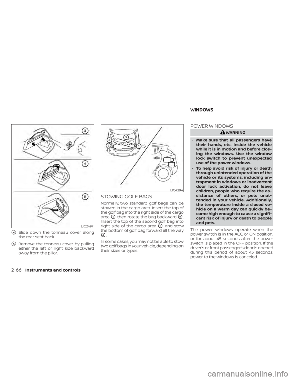 NISSAN LEAF 2020  Owner´s Manual 4Slide down the tonneau cover along
the rear seat back.
5Remove the tonneau cover by pulling
either the lef t or right side backward
away from the pillar.
STOWING GOLF BAGS
Normally, two standard go