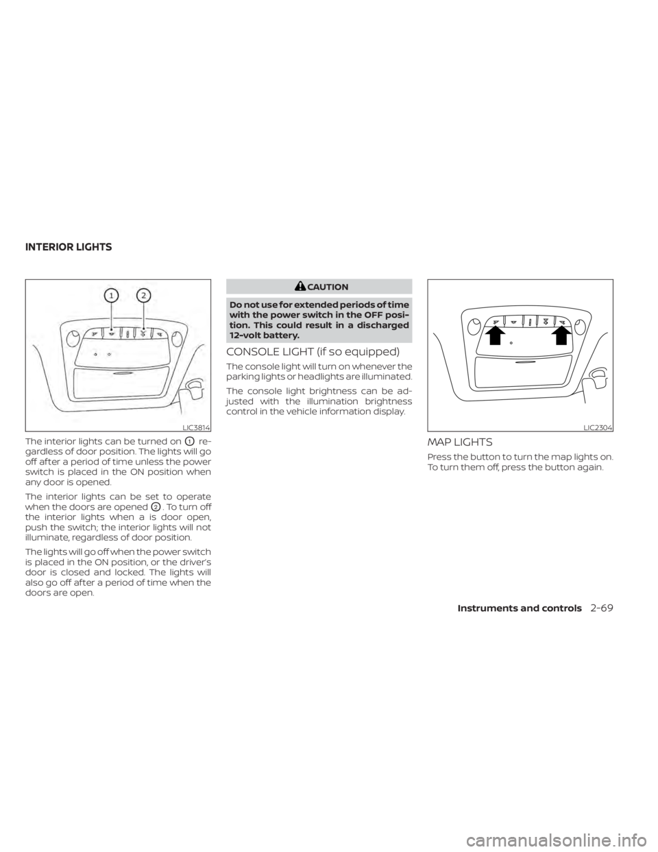 NISSAN LEAF 2020 Owner´s Manual The interior lights can be turned onO1re-
gardless of door position. The lights will go
off af ter a period of time unless the power
switch is placed in the ON position when
any door is opened.
The in NISSAN LEAF 2020 Owner´s Manual The interior lights can be turned onO1re-
gardless of door position. The lights will go
off af ter a period of time unless the power
switch is placed in the ON position when
any door is opened.
The in