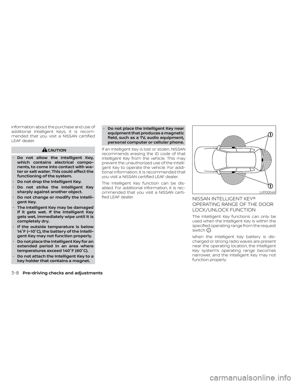 NISSAN LEAF 2020 Owner´s Manual information about the purchase and use of
additional Intelligent Keys, it is recom-
mended that you visit a NISSAN certified
LEAF dealer.
CAUTION
• Do not allow the Intelligent Key,
which contains e NISSAN LEAF 2020 Owner´s Manual information about the purchase and use of
additional Intelligent Keys, it is recom-
mended that you visit a NISSAN certified
LEAF dealer.
CAUTION
• Do not allow the Intelligent Key,
which contains e