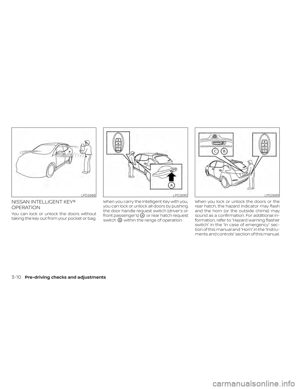NISSAN LEAF 2020 Owner´s Manual NISSAN INTELLIGENT KEY®
OPERATION
You can lock or unlock the doors without
taking the key out from your pocket or bag.When you carry the Intelligent Key with you,
you can lock or unlock all doors by NISSAN LEAF 2020 Owner´s Manual NISSAN INTELLIGENT KEY®
OPERATION
You can lock or unlock the doors without
taking the key out from your pocket or bag.When you carry the Intelligent Key with you,
you can lock or unlock all doors by