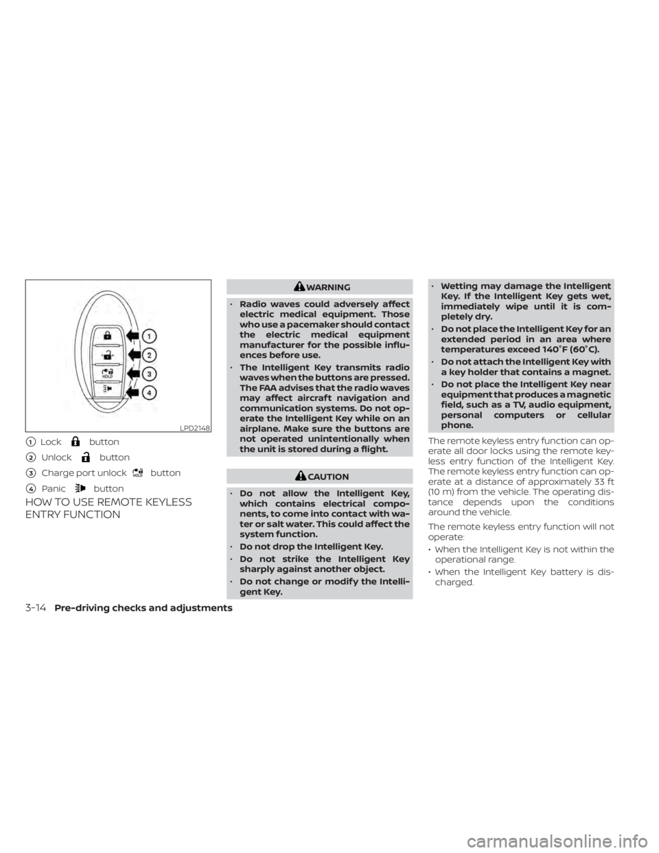NISSAN LEAF 2020 Owner´s Manual HOW TO USE REMOTE KEYLESS
ENTRY FUNCTION
WARNING
• Radio waves could adversely affect
electric medical equipment. Those
who use a pacemaker should contact
the electric medical equipment
manufacturer NISSAN LEAF 2020 Owner´s Manual HOW TO USE REMOTE KEYLESS
ENTRY FUNCTION
WARNING
• Radio waves could adversely affect
electric medical equipment. Those
who use a pacemaker should contact
the electric medical equipment
manufacturer