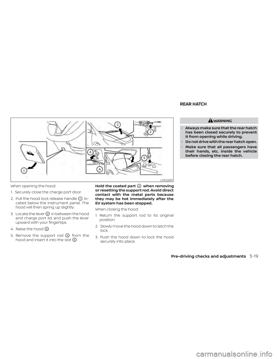 NISSAN LEAF 2020 Owner´s Manual When opening the hood:
1. Securely close the charge port door.
2. Pull the hood lock release handle
O1lo-
cated below the instrument panel. The
hood will then spring up slightly.
3. Locate the lever
O NISSAN LEAF 2020 Owner´s Manual When opening the hood:
1. Securely close the charge port door.
2. Pull the hood lock release handle
O1lo-
cated below the instrument panel. The
hood will then spring up slightly.
3. Locate the lever
O