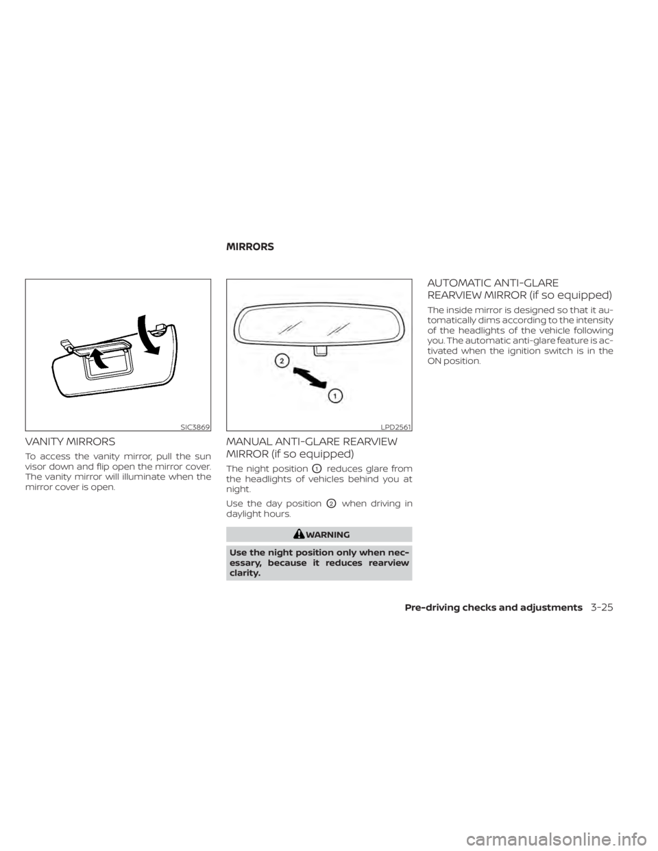NISSAN LEAF 2020  Owner´s Manual VANITY MIRRORS
To access the vanity mirror, pull the sun
visor down and flip open the mirror cover.
The vanity mirror will illuminate when the
mirror cover is open.
MANUAL ANTI-GLARE REARVIEW
MIRROR (