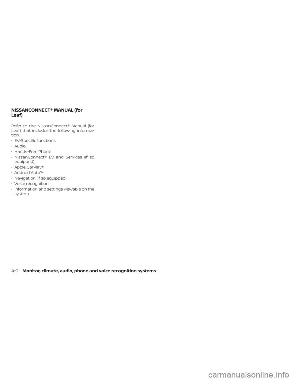NISSAN LEAF 2020  Owner´s Manual Refer to the NissanConnect® Manual (for
Leaf ) that includes the following informa-
tion.
• EV-Specific functions
• Audio
• Hands-Free Phone
• NissanConnect® EV and Services (if soequipped)
