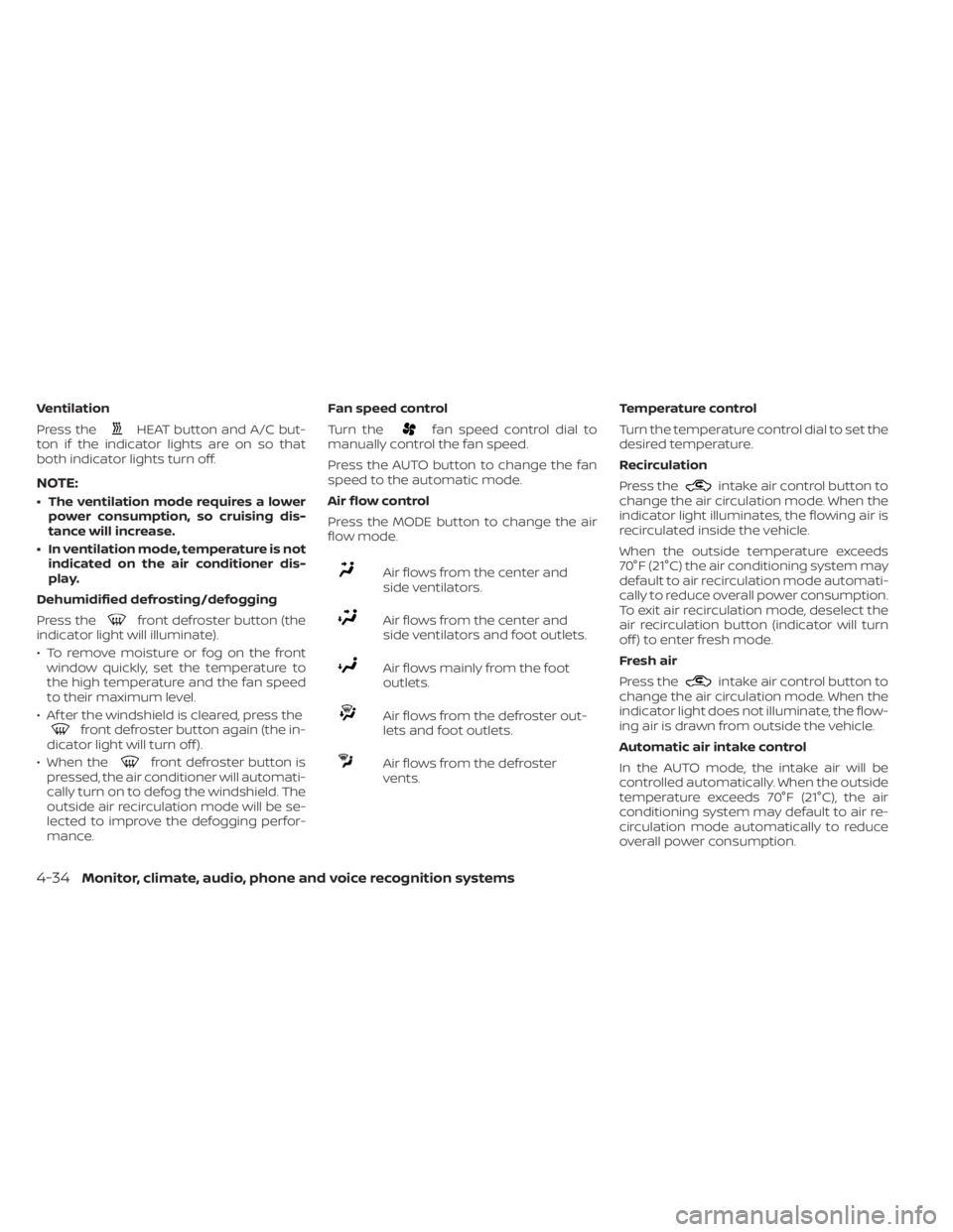 NISSAN LEAF 2020  Owner´s Manual Ventilation
Press the
HEAT button and A/C but-
ton if the indicator lights are on so that
both indicator lights turn off.
NOTE:
• The ventilation mode requires a lower power consumption, so cruising