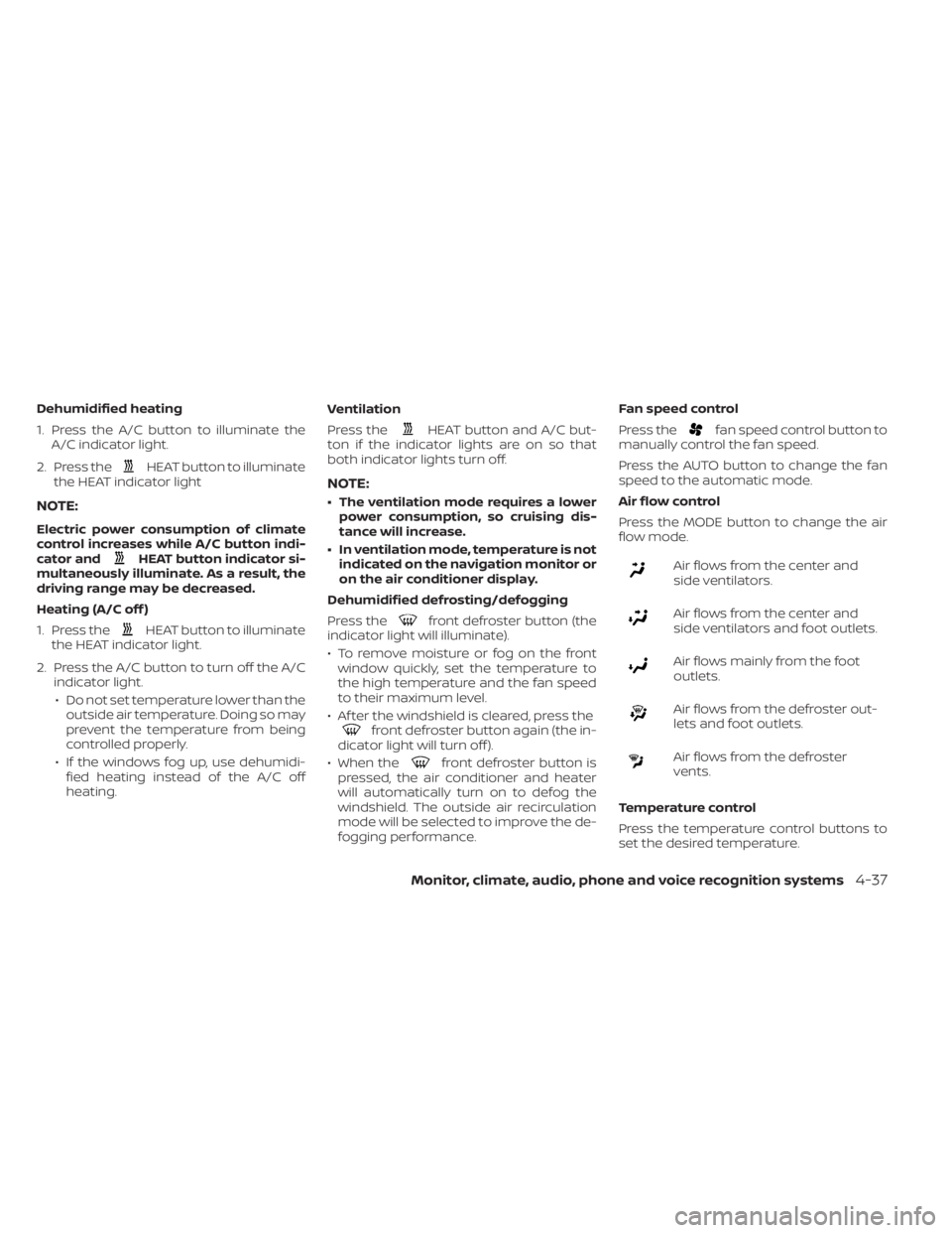 NISSAN LEAF 2020  Owner´s Manual Dehumidified heating
1. Press the A/C button to illuminate theA/C indicator light.
2. Press the
HEAT button to illuminate
the HEAT indicator light
NOTE:
Electric power consumption of climate
control i