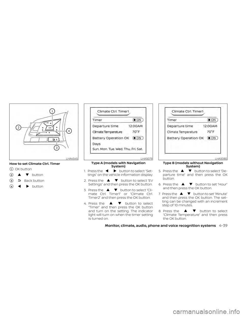 NISSAN LEAF 2020  Owner´s Manual How to set Climate Ctrl. Timer
1OK button
2button
3Back button
4button1. Press the
button to select “Set-
tings” on the vehicle information display.
2. Press the
button to select “EV
Setting